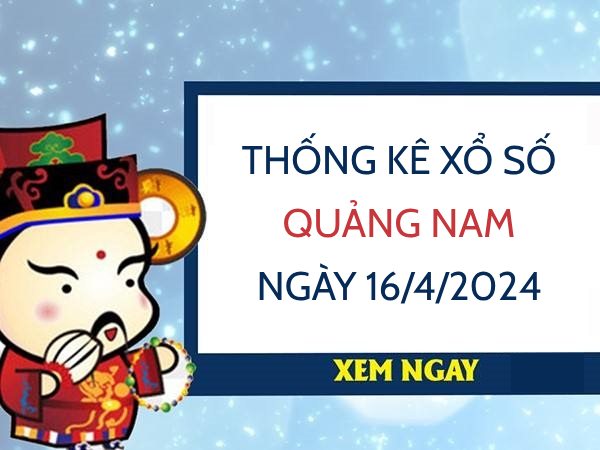 Thống kê xổ số Quảng Nam ngày 16/4/2024 thứ 3 hôm nay