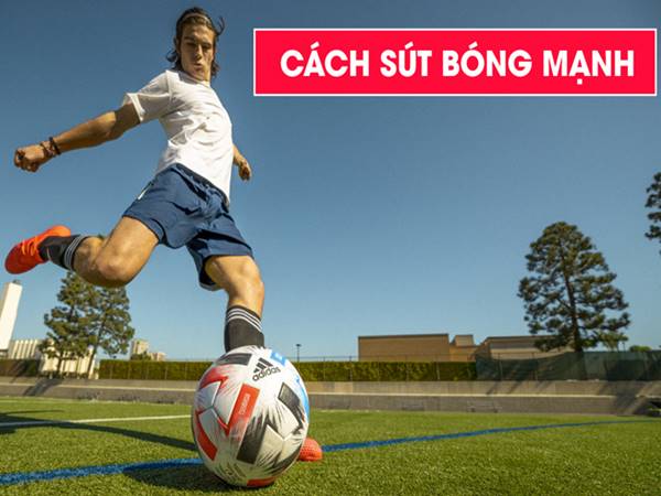 Cách sút bóng mạnh như siêu sao