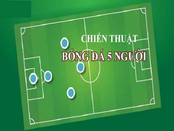 Khám phá những sơ đồ chiến thuật sân 5 hiệu quả