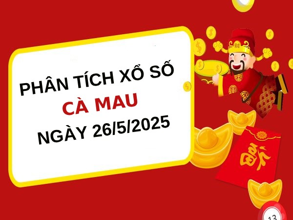 Phân tích KQ xổ số Cà Mau ngày 26/5/2025 hôm nay thứ 2