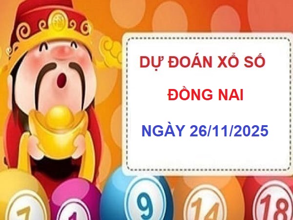 Dự đoán xổ số Đồng Nai ngày 26/11/2025-Luận cầu số chuẩn