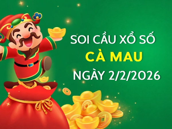 Soi cầu xổ số Cà Mau ngày 2/2/2026 hôm nay miễn phí