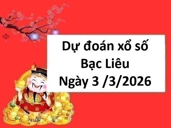 Dự đoán xổ số Bạc Liêu ngày 3 tháng 3 thứ 3 chính xác