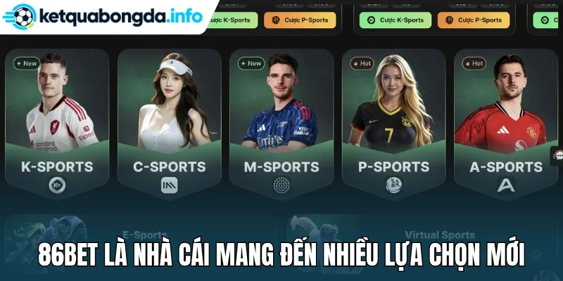 86Bet là nhà cái mang đến nhiều lựa chọn mới