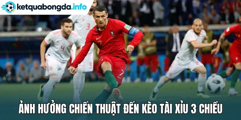 Ảnh hưởng chiến thuật đến kèo tài Xỉu 3 chiều