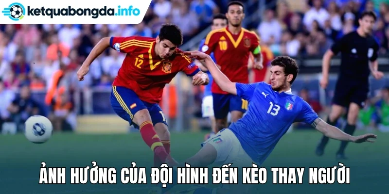 Ảnh hưởng của đội hình đến kèo thay người