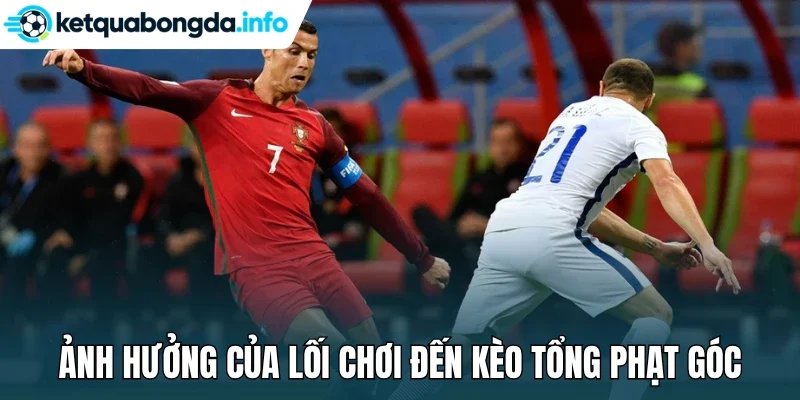 Ảnh hưởng của lối chơi đến kèo tổng phạt góc