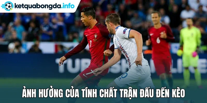 Ảnh hưởng của tính chất trận đấu đến kèo