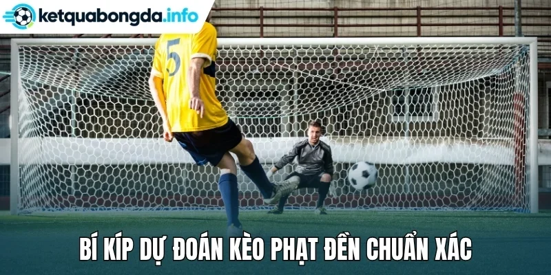 Bí kíp dự đoán kèo phạt đền chuẩn xác