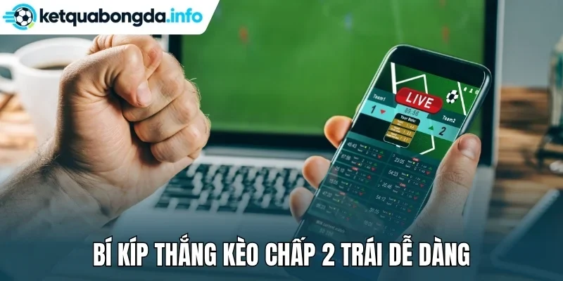 Bí kíp thắng kèo chấp 2 trái dễ dàng