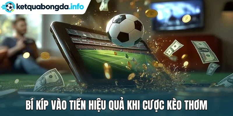 Bí kíp vào tiền hiệu quả khi cược kèo thơm