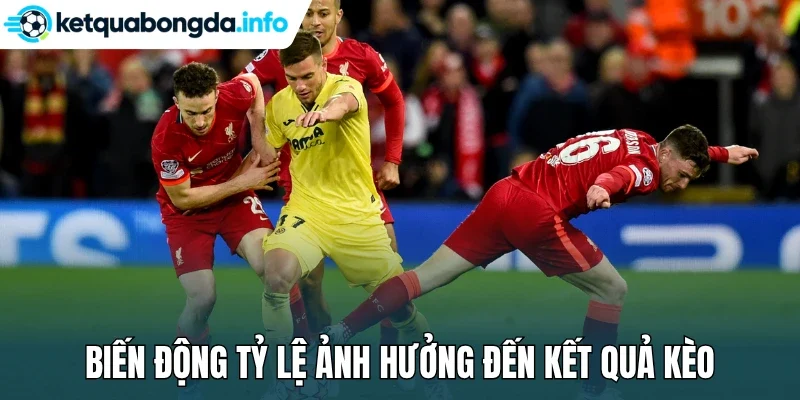 Biến động tỷ lệ ảnh hưởng đến kết quả kèo