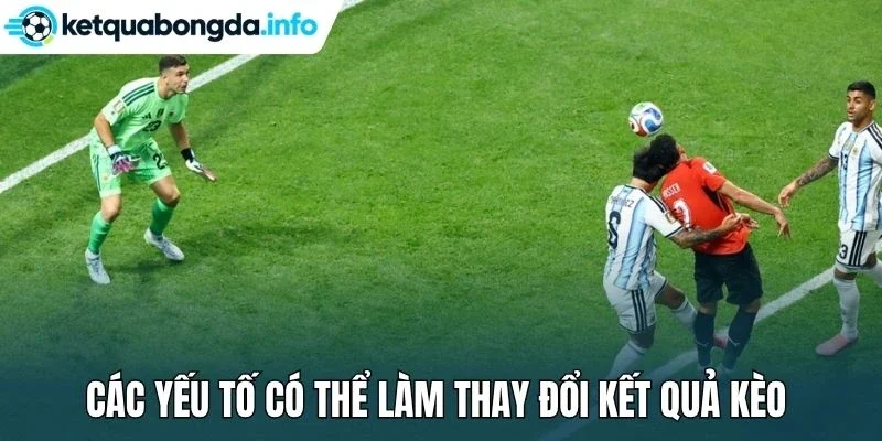 Các yếu tố có thể làm thay đổi kết quả kèo 