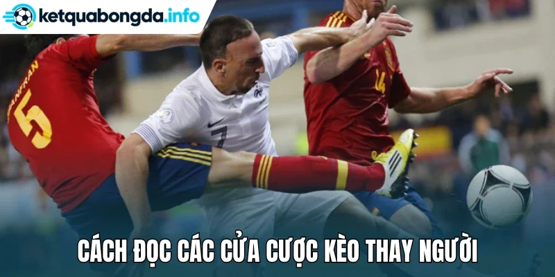 Cách đọc các cửa cược kèo thay người