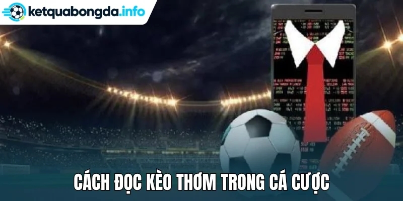 Cách đọc kèo thơm trong cá cược