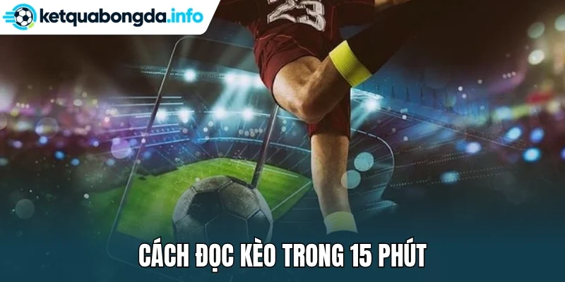 Cách đọc kèo trong 15 phút 