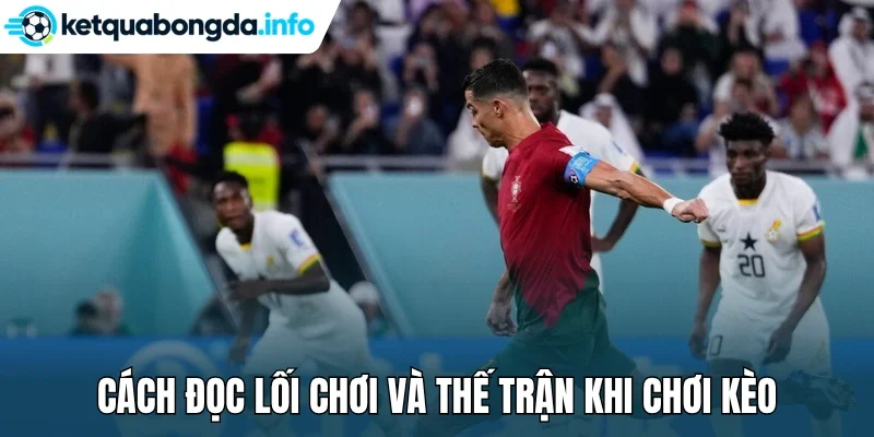 Cách đọc lối chơi và thế trận khi chơi kèo