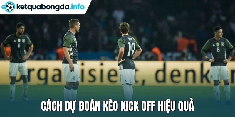Cách dự đoán kèo kick off hiệu quả