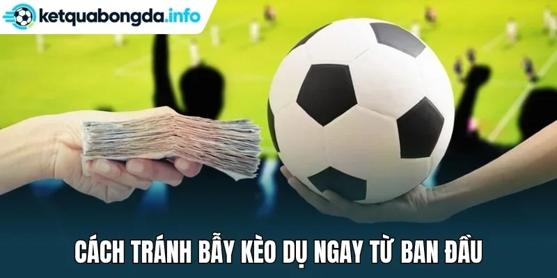 Cách tránh bẫy kèo dụ ngay từ ban đầu