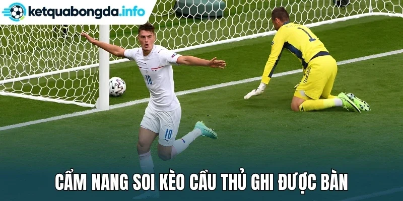 Cẩm nang soi kèo cầu thủ ghi được bàn