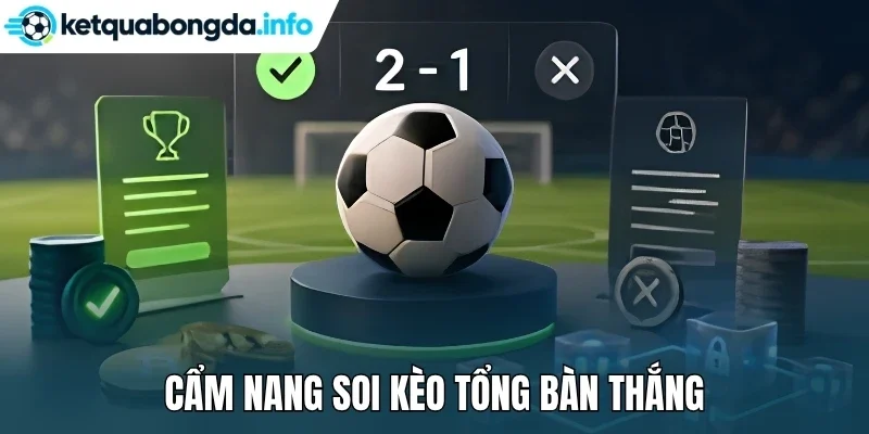 Cẩm nang soi kèo tổng bàn thắng