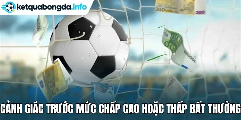 Cảnh giác trước mức chấp cao hoặc thấp bất thường