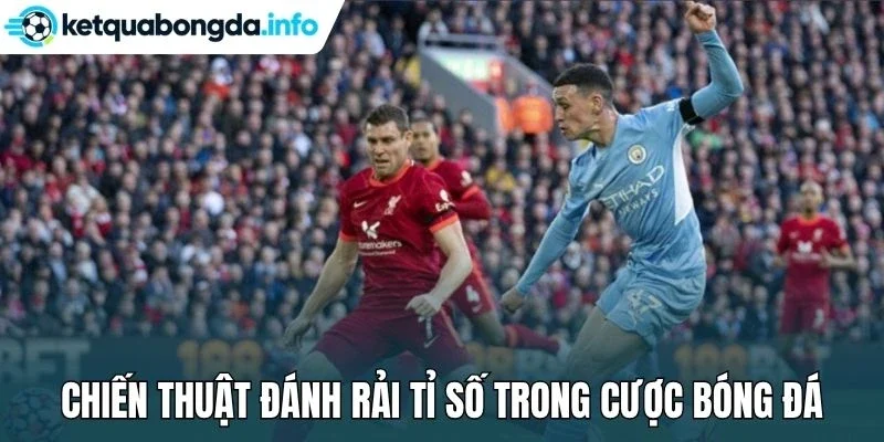 Chiến thuật đánh rải tỉ số trong cược bóng đá