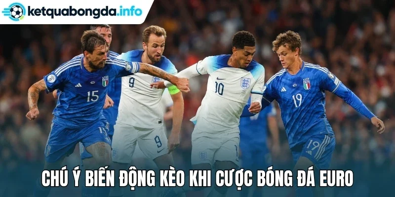 Chú ý biến động kèo khi cược bóng đá Euro