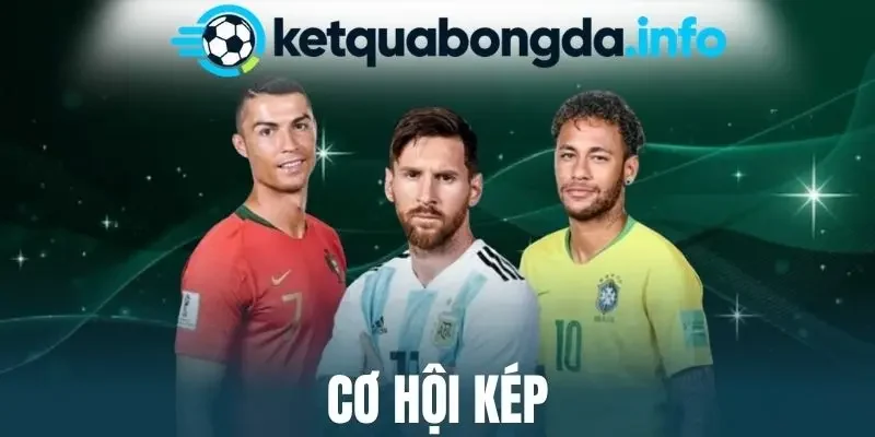 Cơ Hội Kép - Xác Định Kèo Ngon, Cược Thắng Mỗi Trận Bóng