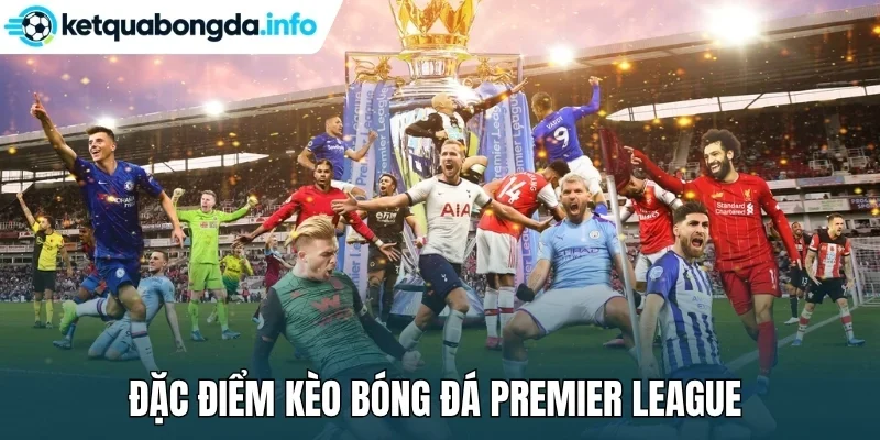 Đặc điểm kèo bóng đá Premier League