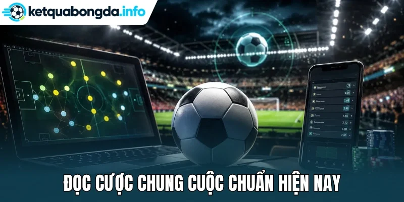 Đọc cược chung cuộc chuẩn hiện nay