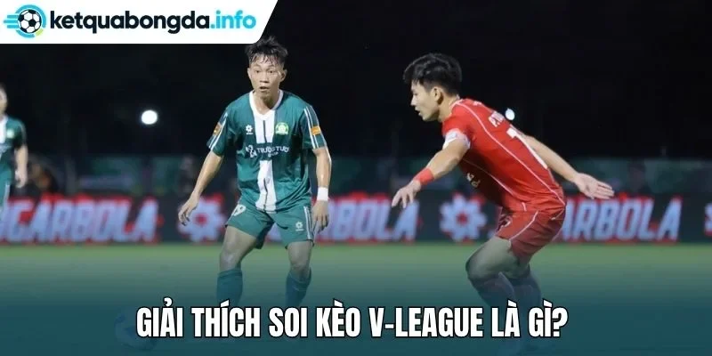 Giải thích soi kèo V-League là gì?
