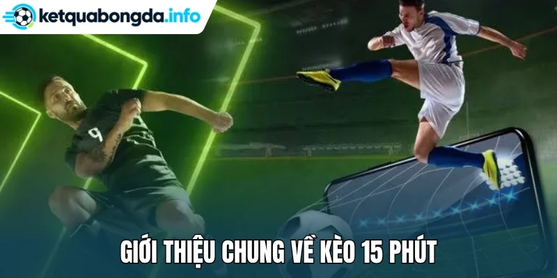 Giới thiệu chung về kèo 15 phút