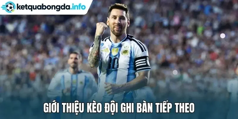 Giới thiệu kèo đội ghi bàn tiếp theo