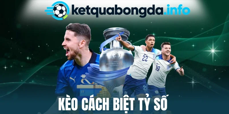 Kèo Cách Biệt Tỷ Số - Chốt Bàn Thắng, Cược Lớn Mỗi Trận