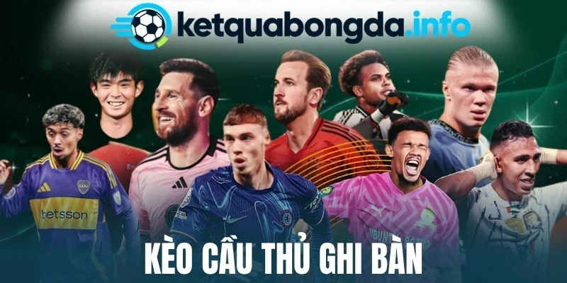 Kèo Cầu Thủ Ghi Bàn - Bí Quyết Cược Thơm Chuẩn Từng Trận