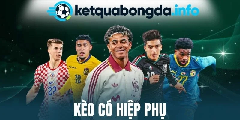 Kèo Có Hiệp Phụ - Tuyệt Chiêu Cược Săn Tiền Thưởng Cao