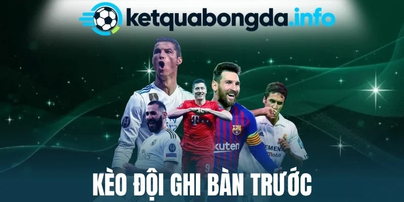 Kèo Đội Ghi Bàn Trước - Nắm Bắt Thế Trận, Đoán Đội Mở Tỷ Số