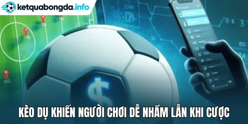 Kèo dụ khiến người chơi dễ nhầm lẫn khi cược