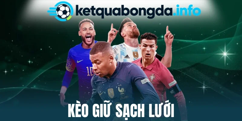 Kèo Giữ Sạch Lưới - Bắt Đúng Thế Trận, Chọn Chuẩn Tỷ Lệ