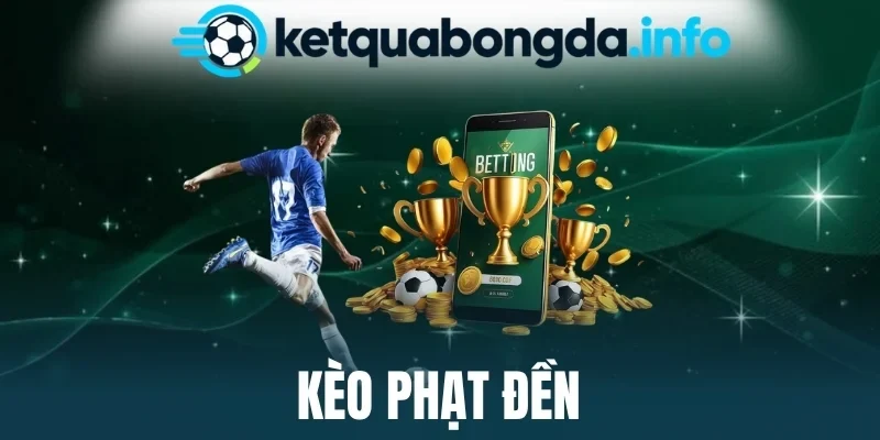 Kèo Phạt Đền - Nhìn Thế Trận, Dự Đoán Penalty Như Chuyên Gia