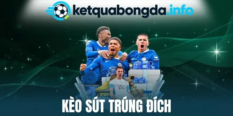 Kèo Sút Trúng Đích - Cá Cược Hấp Dẫn, Lợi Nhuận Cực Cao 