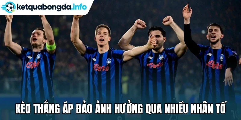 Kèo thắng áp đảo ảnh hưởng qua nhiều nhân tố