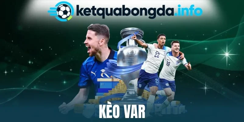 Kèo VAR - Bí Kíp Đọc Kèo, Chọn Cửa Cược Trúng Thưởng Cao 