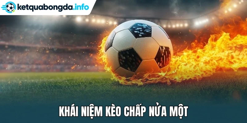 Khái niệm kèo chấp nửa một