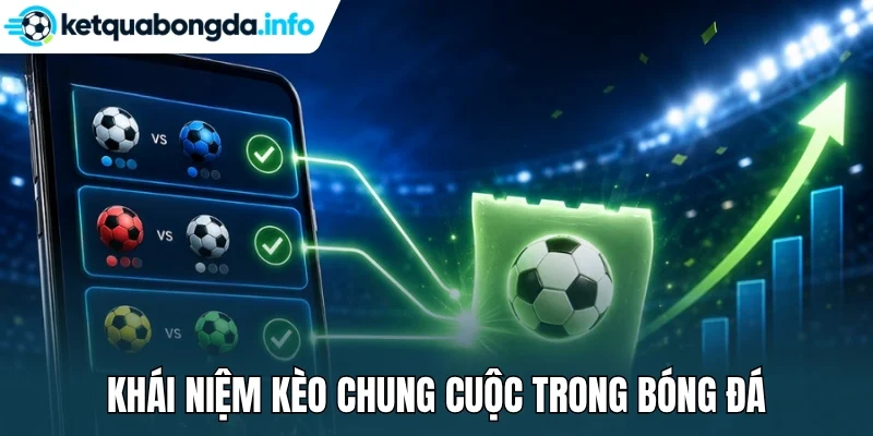 Khái niệm kèo chung cuộc trong bóng đá