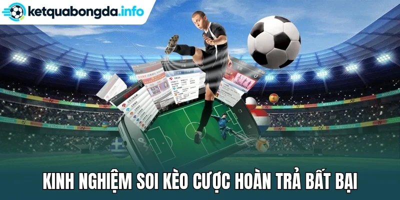Kinh nghiệm soi kèo cược hoàn trả bất bại