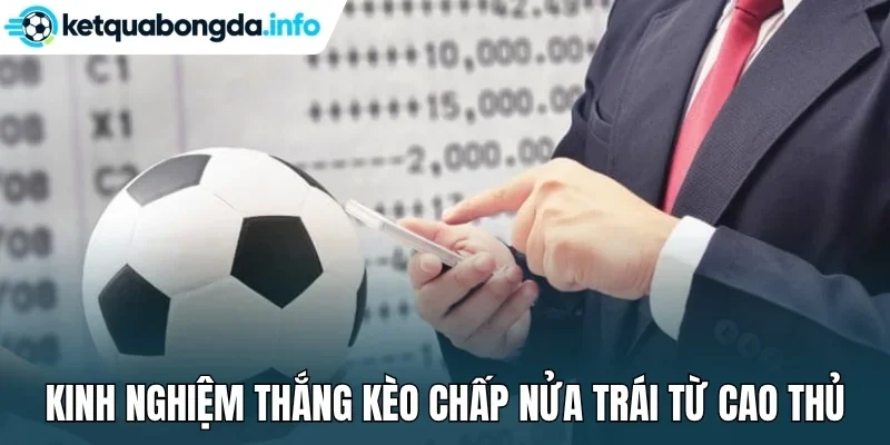Kinh nghiệm thắng kèo chấp nửa trái từ cao thủ