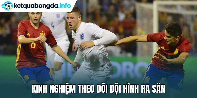 Kinh nghiệm theo dõi đội hình ra sân