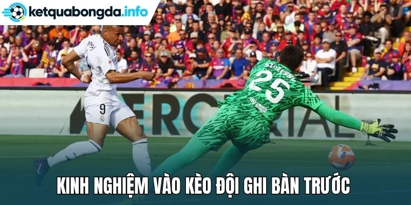 Kinh nghiệm vào kèo đội ghi bàn trước 